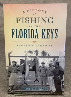 A History of Fishing in the Florida Keys - Angler's Paradise Bob T. Epstein